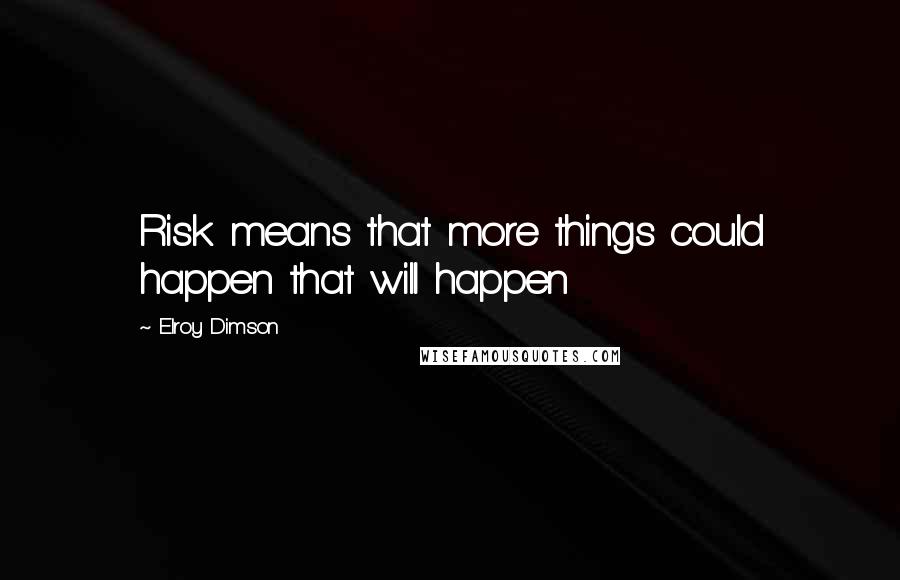 Elroy Dimson Quotes: Risk means that more things could happen that will happen