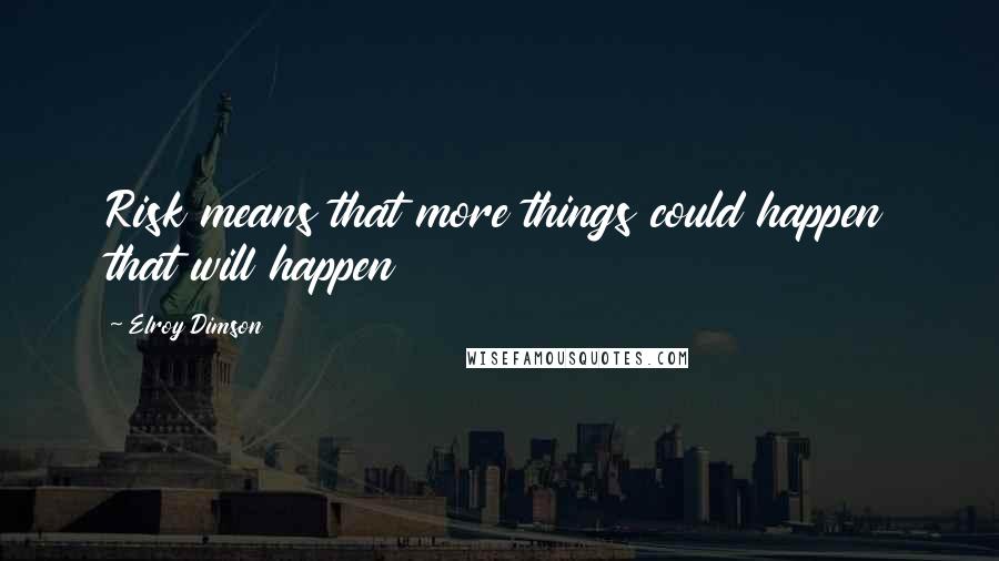 Elroy Dimson Quotes: Risk means that more things could happen that will happen