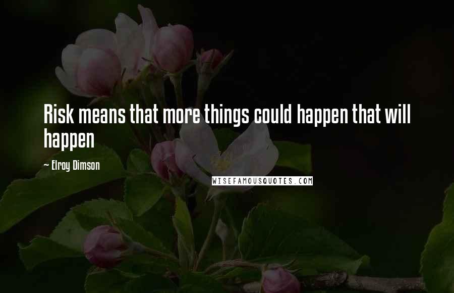 Elroy Dimson Quotes: Risk means that more things could happen that will happen