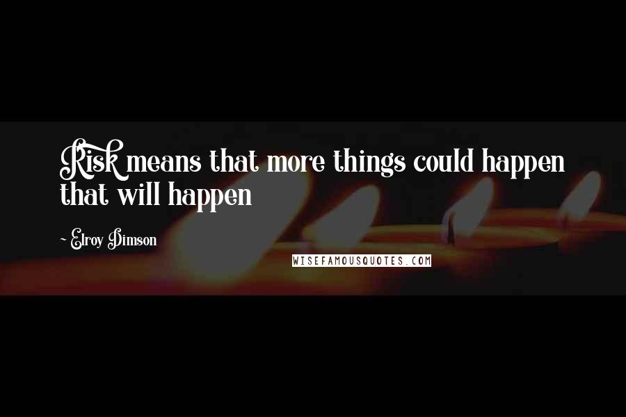 Elroy Dimson Quotes: Risk means that more things could happen that will happen