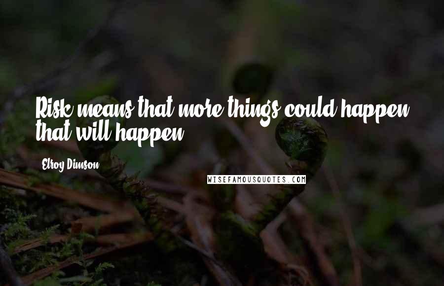 Elroy Dimson Quotes: Risk means that more things could happen that will happen