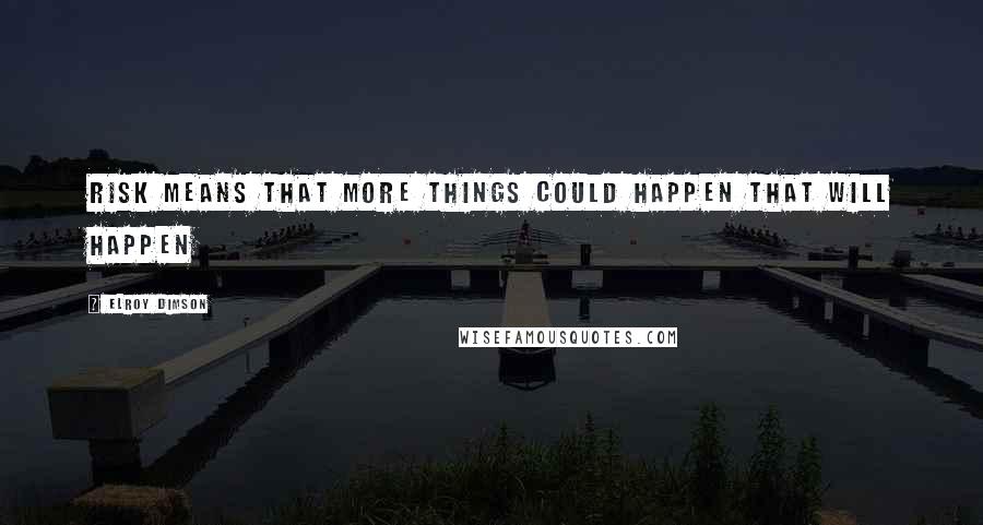 Elroy Dimson Quotes: Risk means that more things could happen that will happen