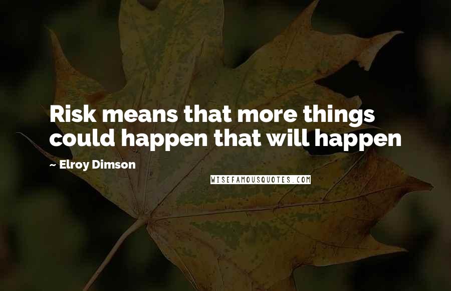 Elroy Dimson Quotes: Risk means that more things could happen that will happen