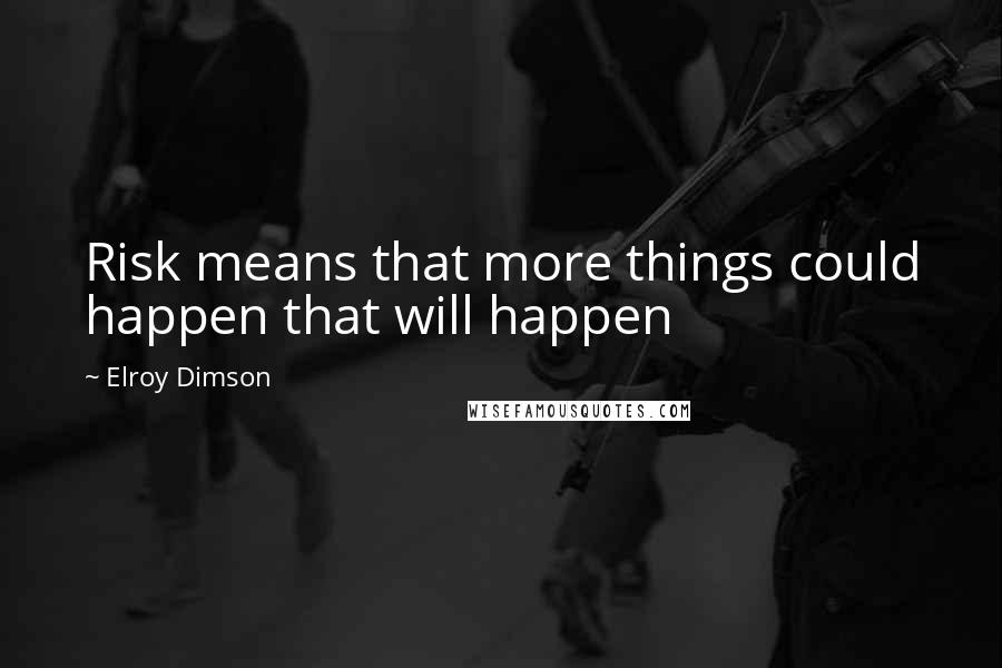 Elroy Dimson Quotes: Risk means that more things could happen that will happen