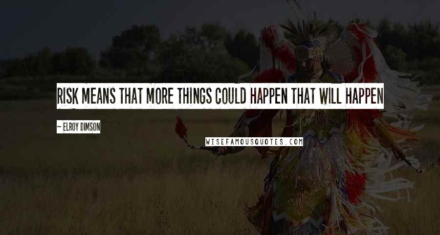 Elroy Dimson Quotes: Risk means that more things could happen that will happen