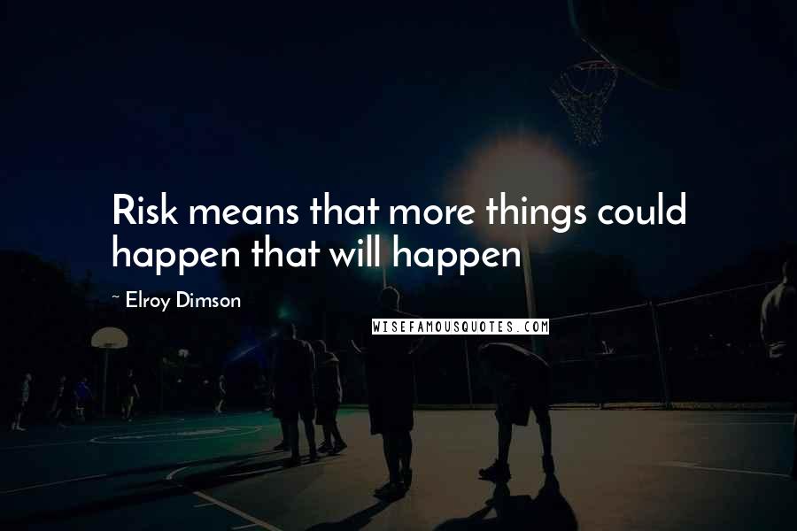 Elroy Dimson Quotes: Risk means that more things could happen that will happen