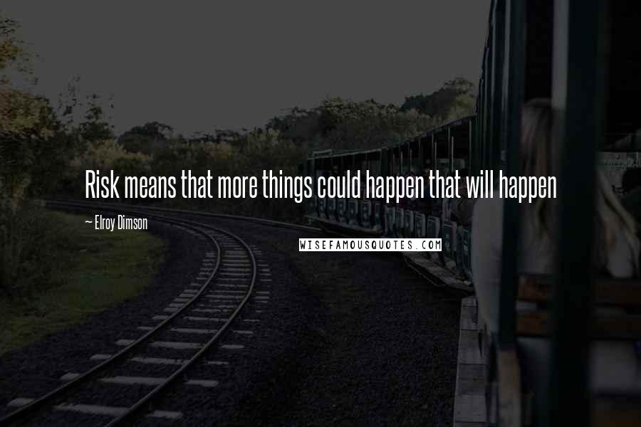 Elroy Dimson Quotes: Risk means that more things could happen that will happen