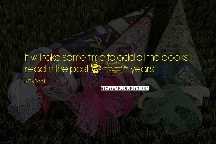 Els Boot Quotes: It will take some time to add all the books I read in the past 61 years!