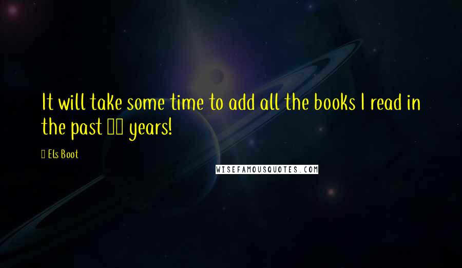 Els Boot Quotes: It will take some time to add all the books I read in the past 61 years!