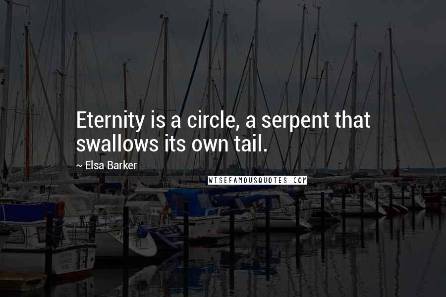 Elsa Barker Quotes: Eternity is a circle, a serpent that swallows its own tail.