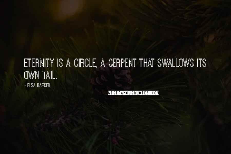 Elsa Barker Quotes: Eternity is a circle, a serpent that swallows its own tail.