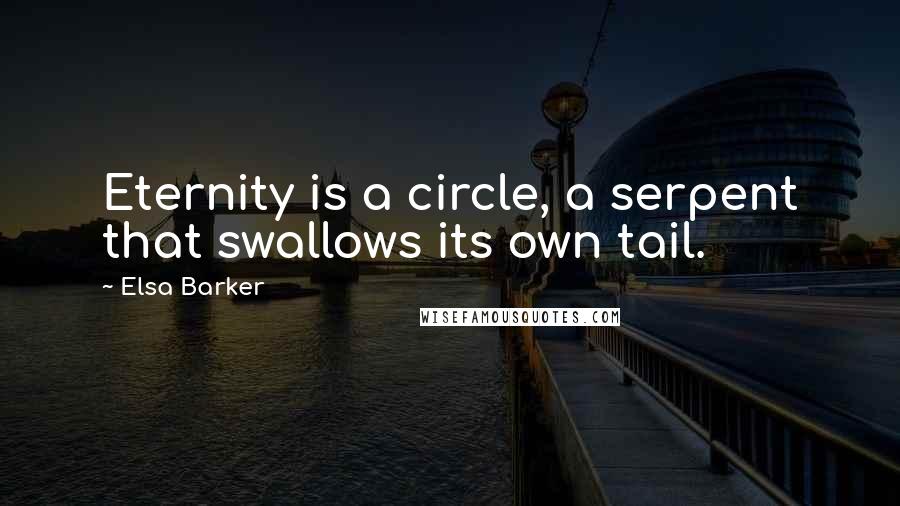 Elsa Barker Quotes: Eternity is a circle, a serpent that swallows its own tail.