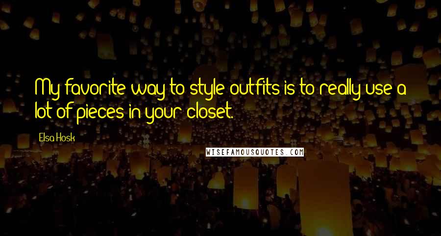 Elsa Hosk Quotes: My favorite way to style outfits is to really use a lot of pieces in your closet.