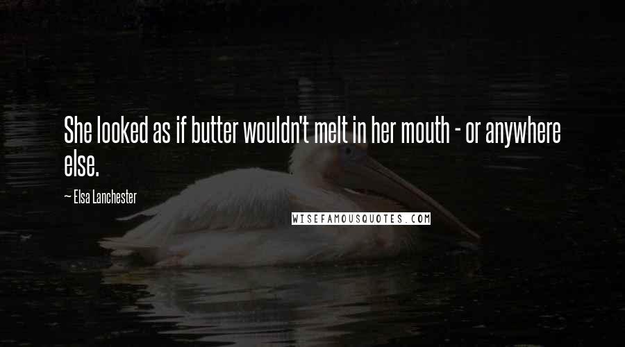 Elsa Lanchester Quotes: She looked as if butter wouldn't melt in her mouth - or anywhere else.