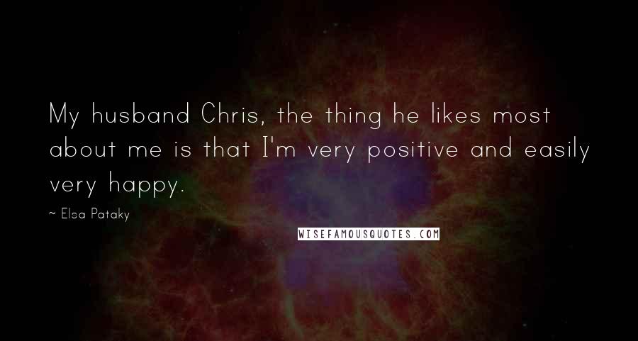 Elsa Pataky Quotes: My husband Chris, the thing he likes most about me is that I'm very positive and easily very happy.