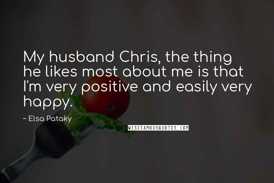 Elsa Pataky Quotes: My husband Chris, the thing he likes most about me is that I'm very positive and easily very happy.