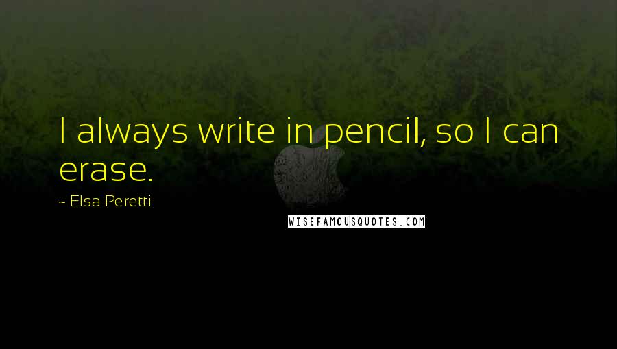 Elsa Peretti Quotes: I always write in pencil, so I can erase.