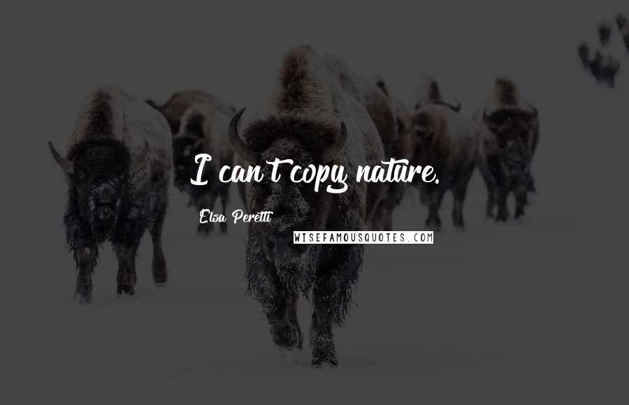 Elsa Peretti Quotes: I can't copy nature.