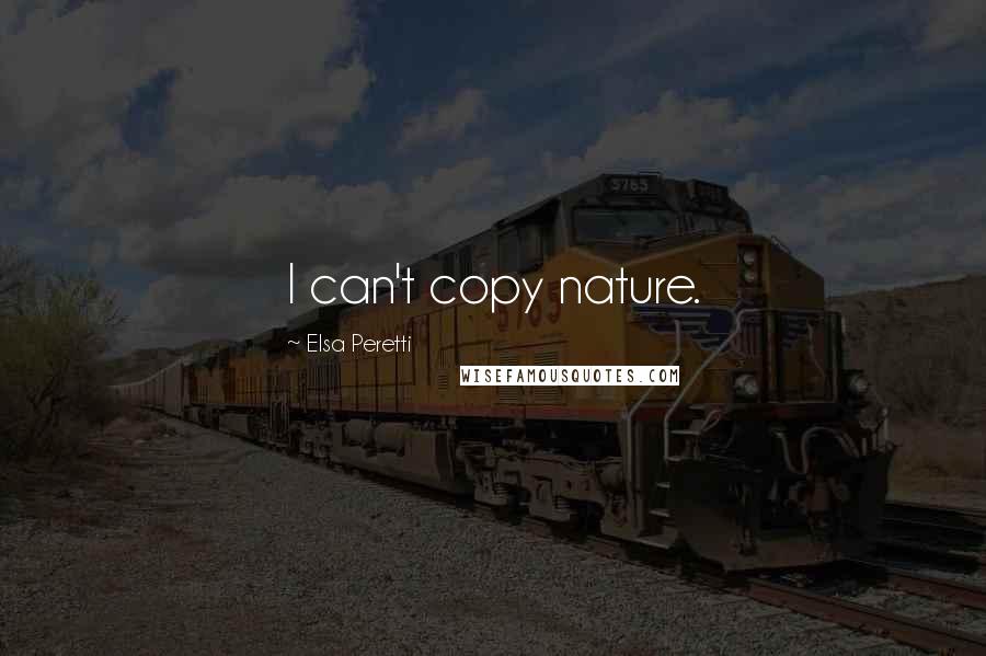 Elsa Peretti Quotes: I can't copy nature.