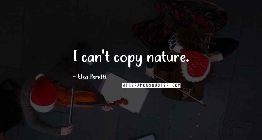 Elsa Peretti Quotes: I can't copy nature.