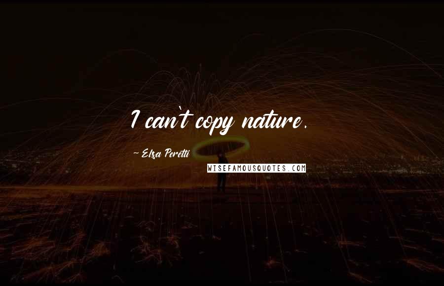 Elsa Peretti Quotes: I can't copy nature.
