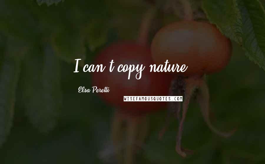 Elsa Peretti Quotes: I can't copy nature.