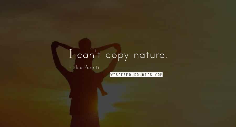 Elsa Peretti Quotes: I can't copy nature.