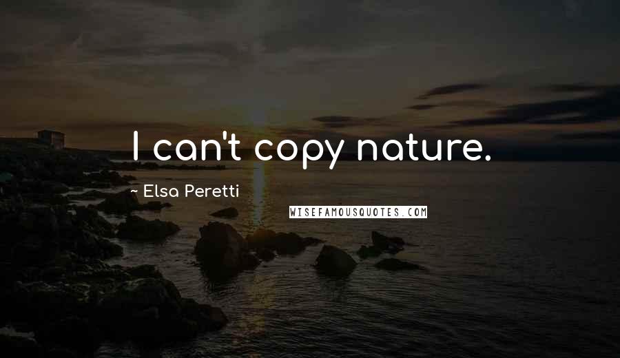 Elsa Peretti Quotes: I can't copy nature.