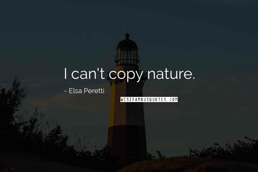 Elsa Peretti Quotes: I can't copy nature.