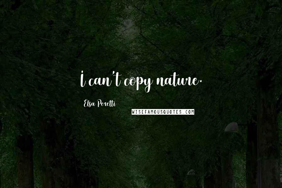 Elsa Peretti Quotes: I can't copy nature.