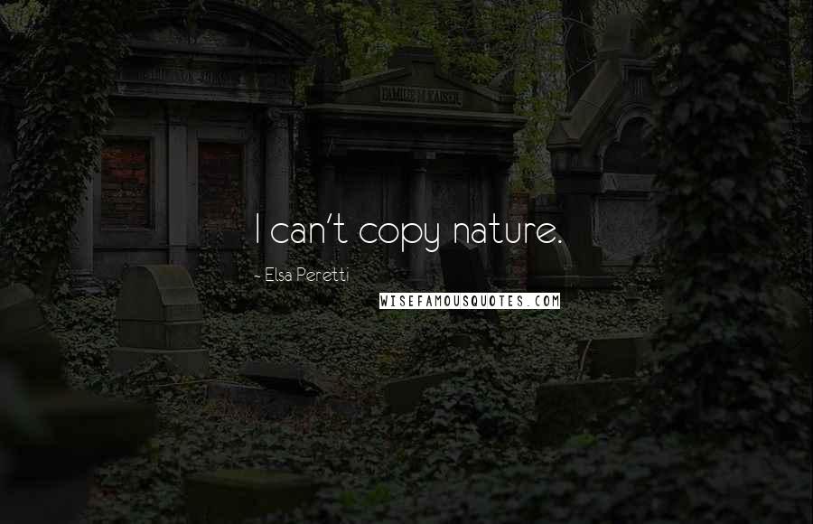 Elsa Peretti Quotes: I can't copy nature.