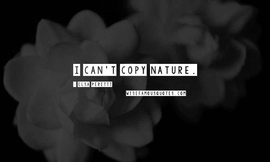 Elsa Peretti Quotes: I can't copy nature.