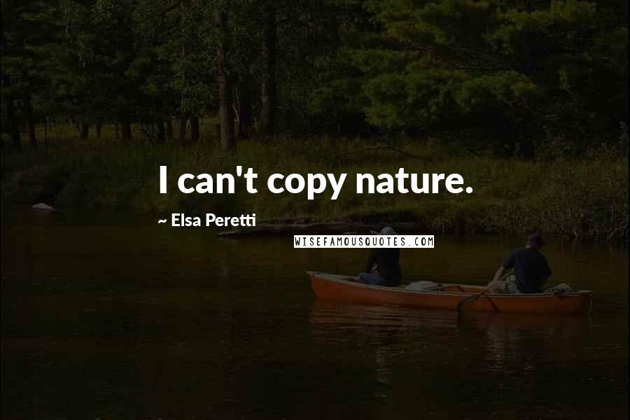 Elsa Peretti Quotes: I can't copy nature.