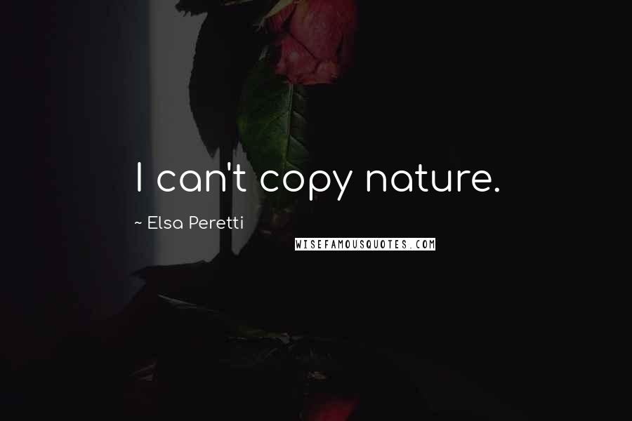 Elsa Peretti Quotes: I can't copy nature.