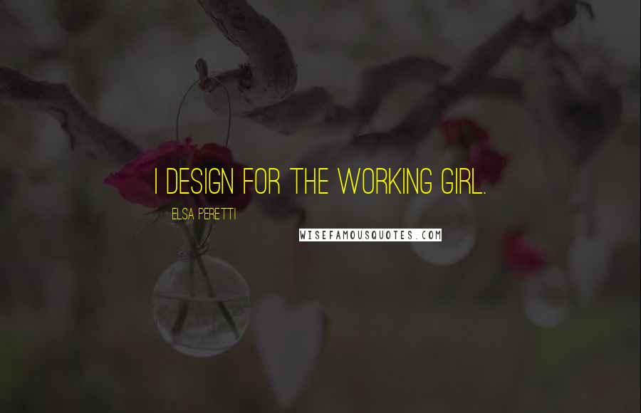 Elsa Peretti Quotes: I design for the working girl.