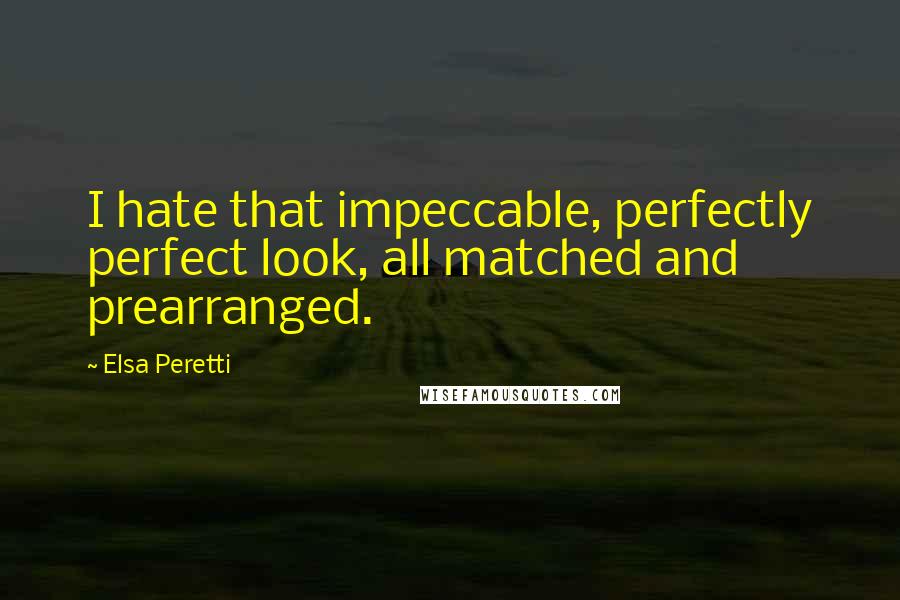 Elsa Peretti Quotes: I hate that impeccable, perfectly perfect look, all matched and prearranged.