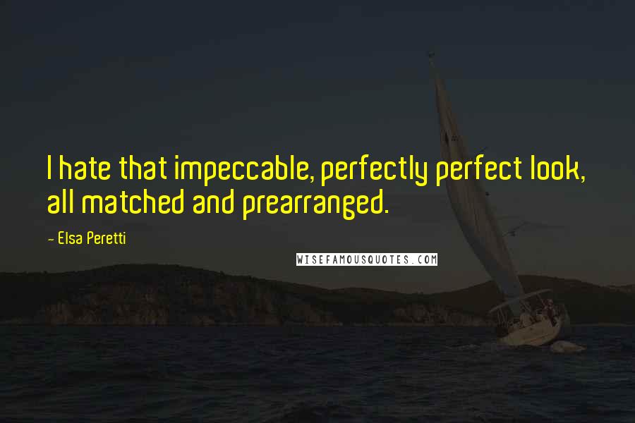 Elsa Peretti Quotes: I hate that impeccable, perfectly perfect look, all matched and prearranged.