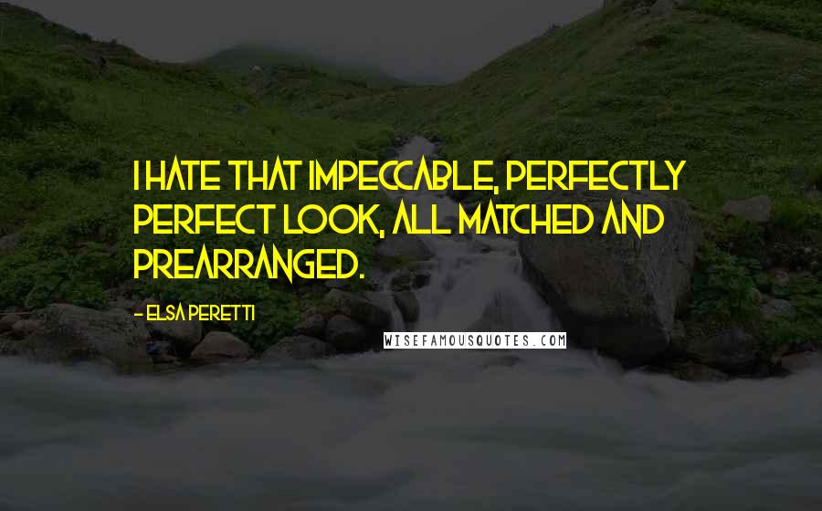 Elsa Peretti Quotes: I hate that impeccable, perfectly perfect look, all matched and prearranged.