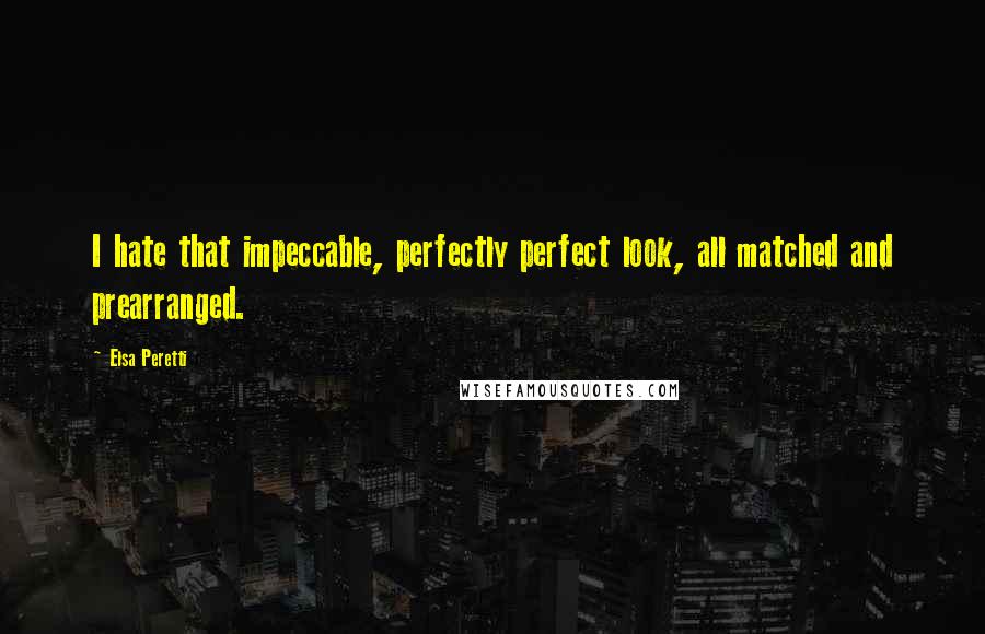 Elsa Peretti Quotes: I hate that impeccable, perfectly perfect look, all matched and prearranged.