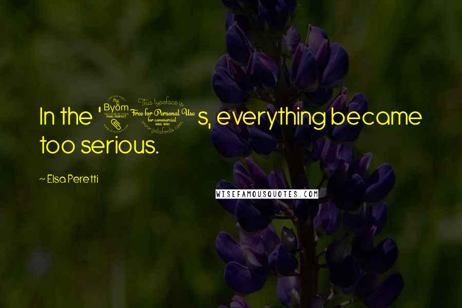 Elsa Peretti Quotes: In the '80s, everything became too serious.