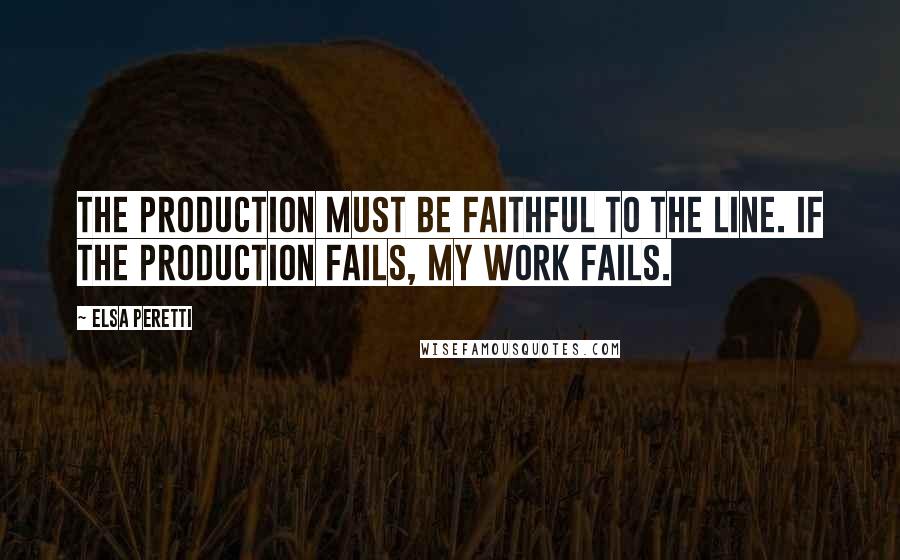 Elsa Peretti Quotes: The production must be faithful to the line. If the production fails, my work fails.