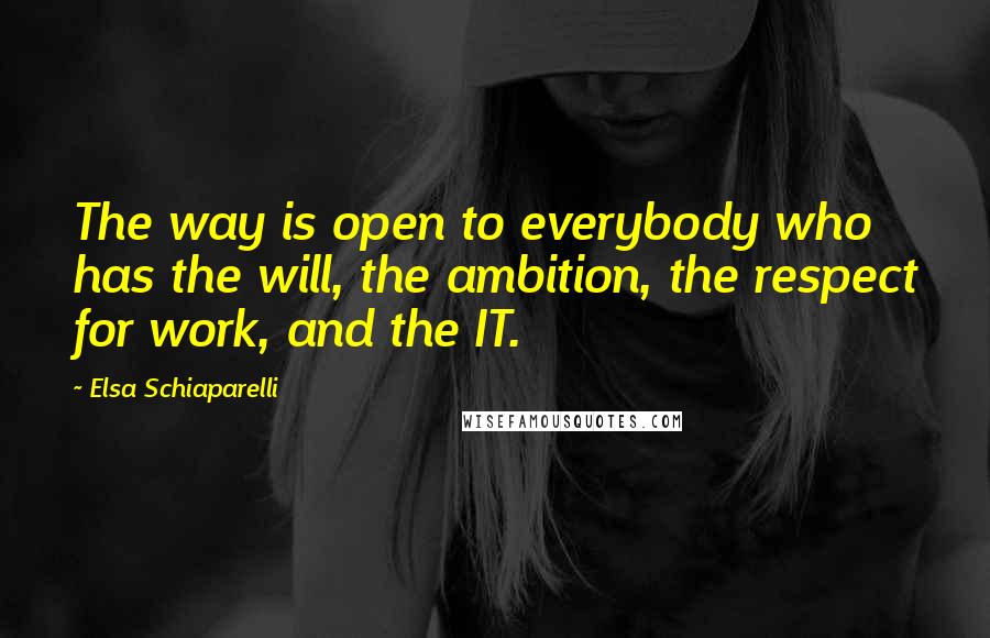 Elsa Schiaparelli Quotes: The way is open to everybody who has the will, the ambition, the respect for work, and the IT.