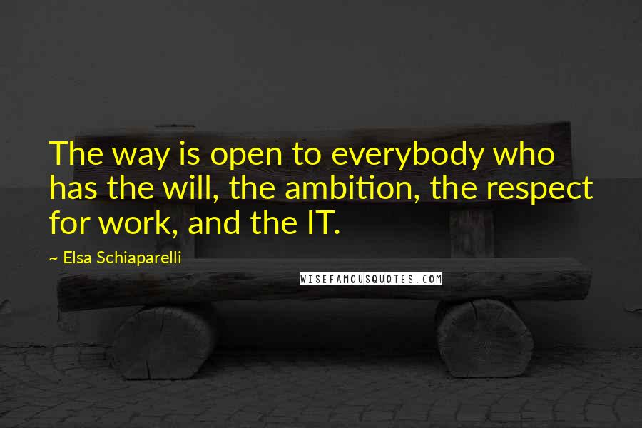 Elsa Schiaparelli Quotes: The way is open to everybody who has the will, the ambition, the respect for work, and the IT.