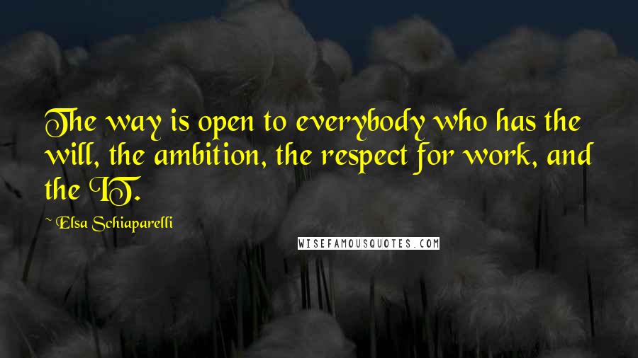 Elsa Schiaparelli Quotes: The way is open to everybody who has the will, the ambition, the respect for work, and the IT.