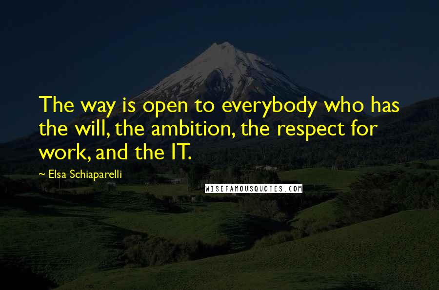 Elsa Schiaparelli Quotes: The way is open to everybody who has the will, the ambition, the respect for work, and the IT.