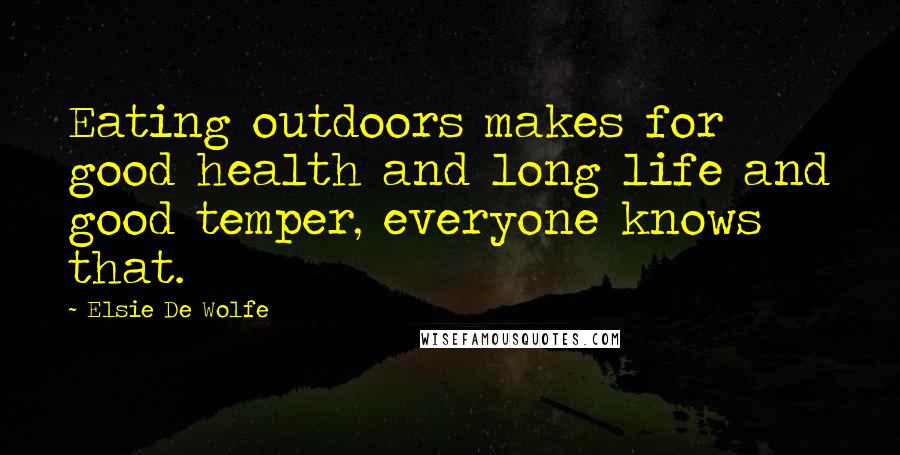 Elsie De Wolfe Quotes: Eating outdoors makes for good health and long life and good temper, everyone knows that.