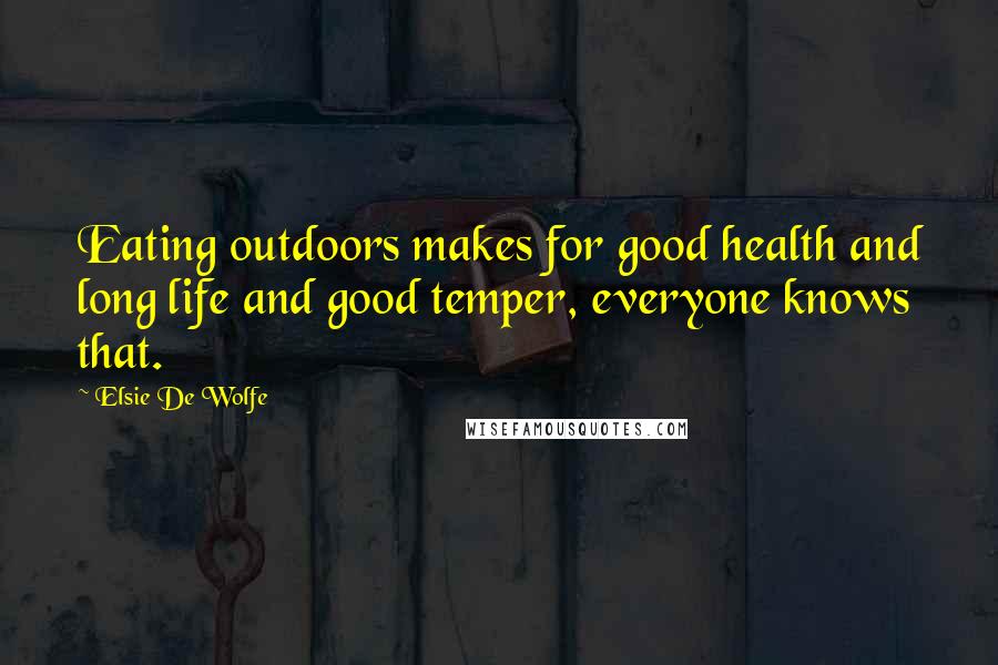 Elsie De Wolfe Quotes: Eating outdoors makes for good health and long life and good temper, everyone knows that.