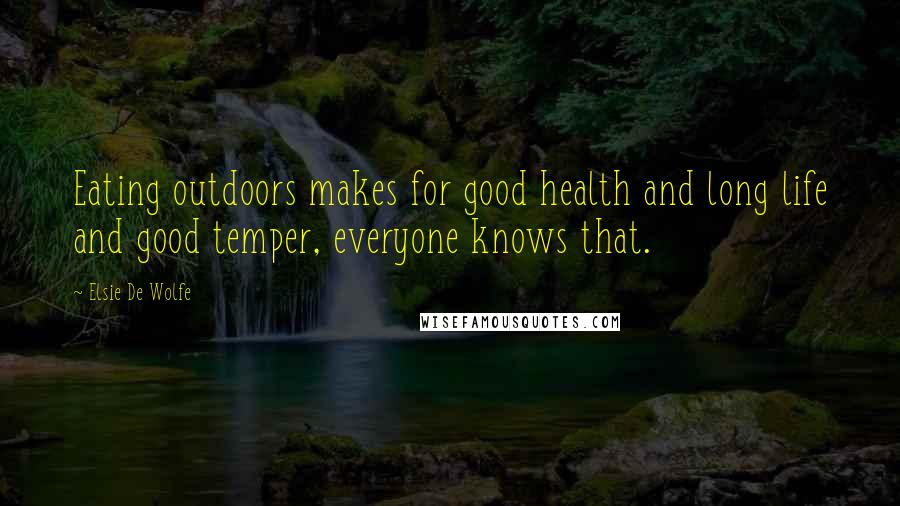 Elsie De Wolfe Quotes: Eating outdoors makes for good health and long life and good temper, everyone knows that.