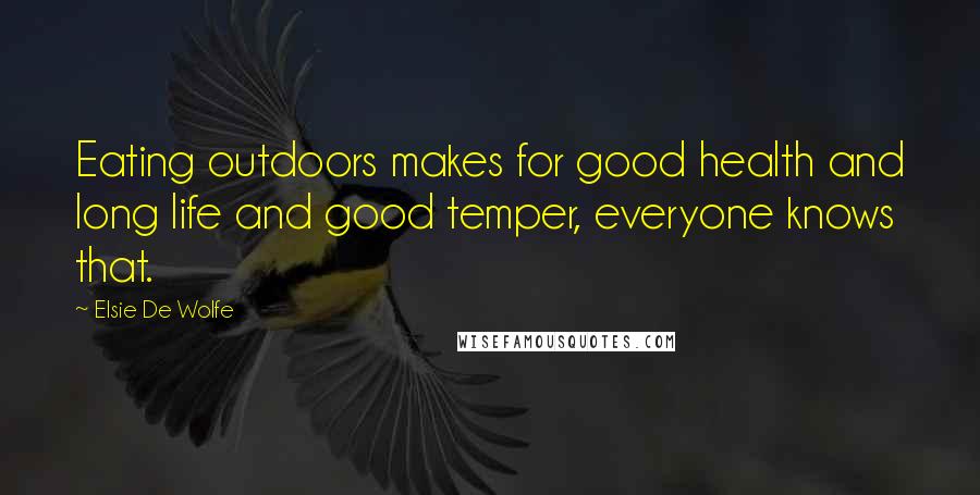 Elsie De Wolfe Quotes: Eating outdoors makes for good health and long life and good temper, everyone knows that.