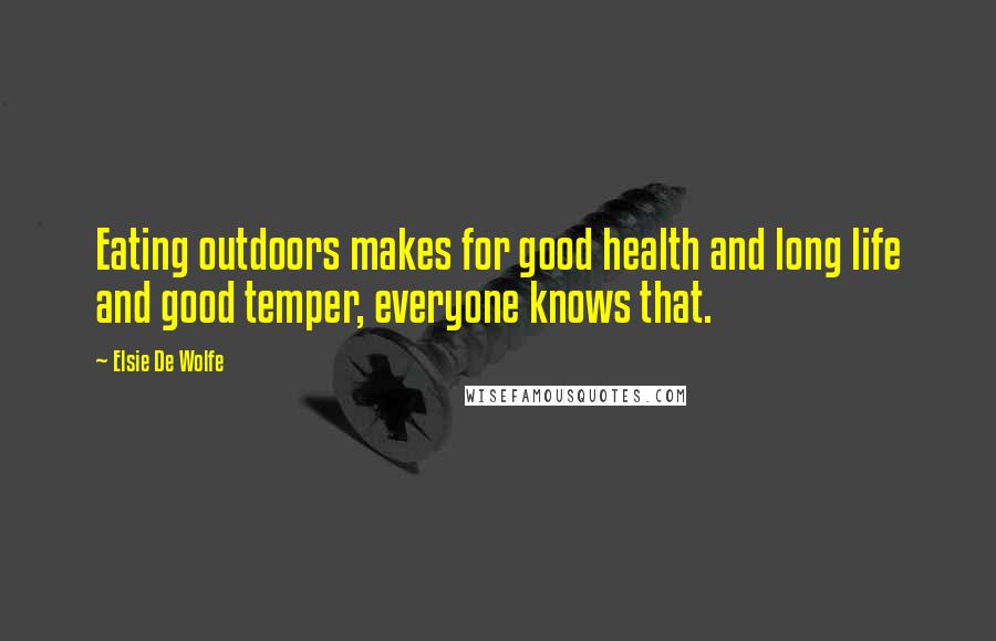 Elsie De Wolfe Quotes: Eating outdoors makes for good health and long life and good temper, everyone knows that.
